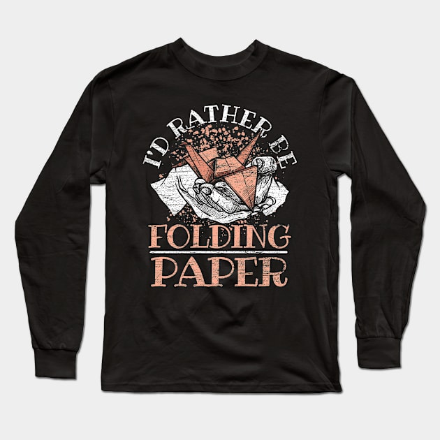 I'd Rather Be Folding Paper Origami Long Sleeve T-Shirt by ShirtsShirtsndmoreShirts